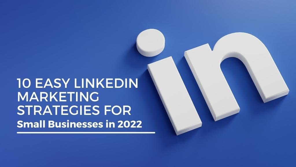 10 Easy LinkedIn Marketing Strategies for Small Businesses