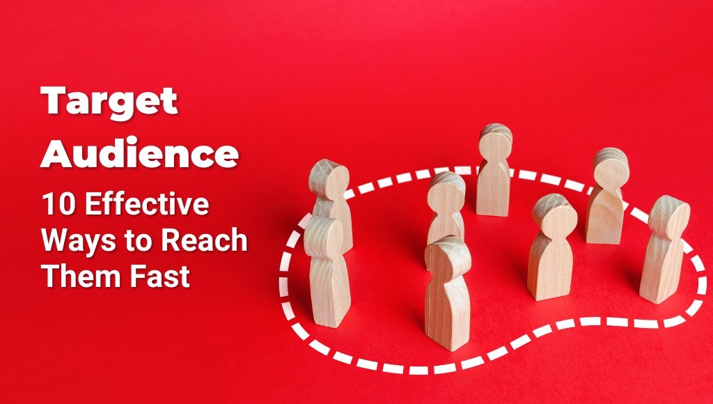 Target Audience: 10 Effective Ways to Reach Them Fast