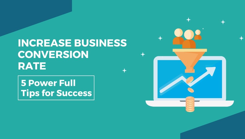Increase Business Conversion Rate: 5 Powerful Tips for Success