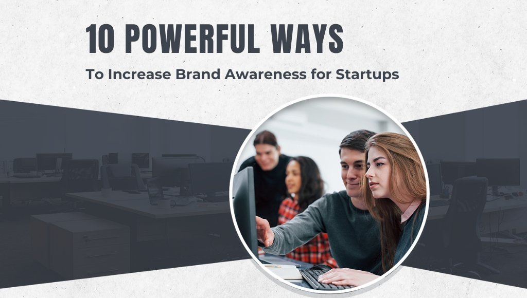 10 Powerful Ways to Increase Brand Awareness for Startups
